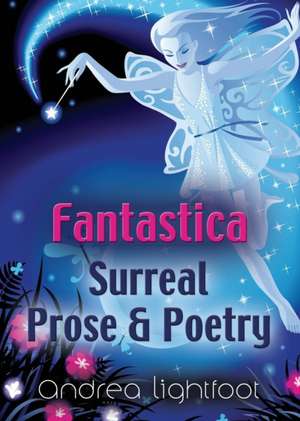 Fantastica - Surreal Prose & Poetry de Andrea Lightfoot