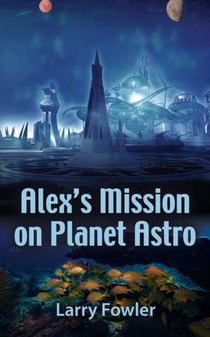 Alex's Mission on Planet Astro de Larry Fowler