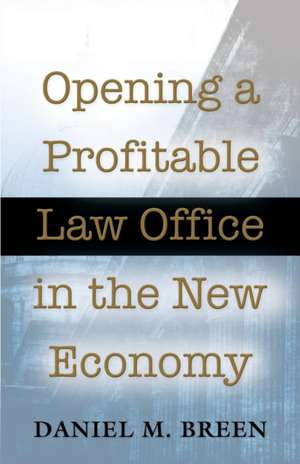 Opening a Profitable Law Office in the New Economy de Daniel M. Breen