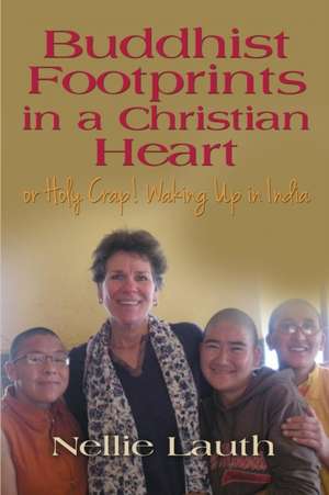 Buddhist Footprints in a Christian Heart or Holy Crap! Waking Up in India de Nellie Lauth