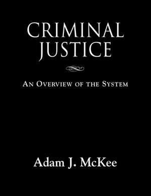 Criminal Justice: An Overview of the System de Adam J. McKee