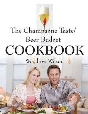 The Champagne Taste/Beer Budget Cookbook (Second Edition) de Woodrow Wilson