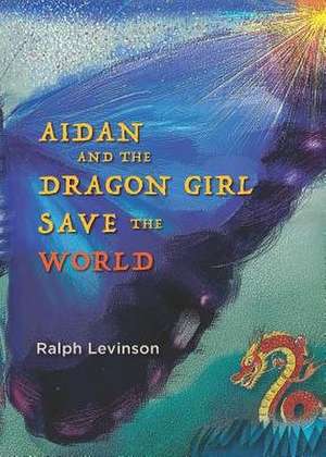 Aidan and the Dragon Girl Save the World de Ralph Levinson