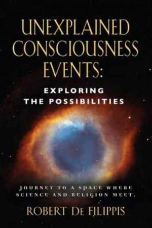 Unexplained Consciousness Events de Robert De Filippis