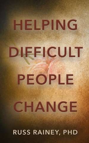 Helping Difficult People Change de Russ Rainey