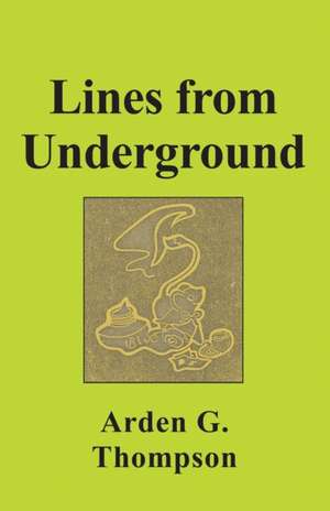 LINES FROM UNDERGROUND de Arden G. Thompson