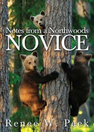 Notes from a Northwoods Novice de Renee W. Peek