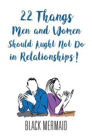 22 Thangs Men and Women Should Aught Not Do in Relationships! de Black Mermaid