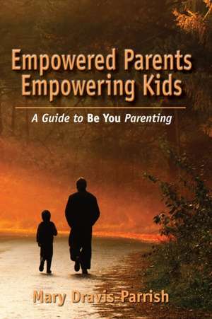 Empowered Parents Empowering Kids de Mary Dravis-Parrish