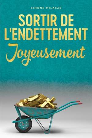 Sortir de L'Endettement Joyeusement - Goodj French de Simone Milasas