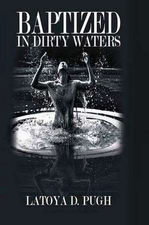 Baptized in Dirty Waters de Latoya D. Pugh