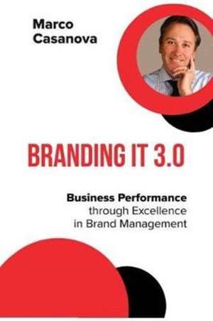 Branding It 3.0: Business Performance through Excellence in Brand Management de Marco Casanova