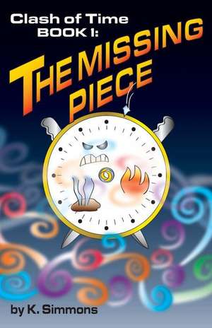 The Clash of Time: Book 1: The Missing Piece de K. Simmons