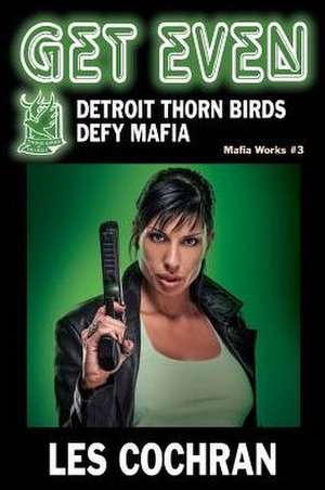 Get Even: Detroit Thorn Birds Defy Mafia - Mafia Works #3 de Les Cochran