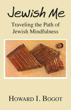 Jewish Me: Traveling the Path of Jewish Mindfulness de Howard I. Bogot