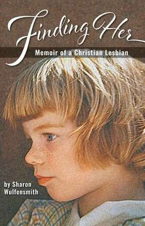 Finding Her: Memoir of a Christian Lesbian de Sharon Wulfensmith