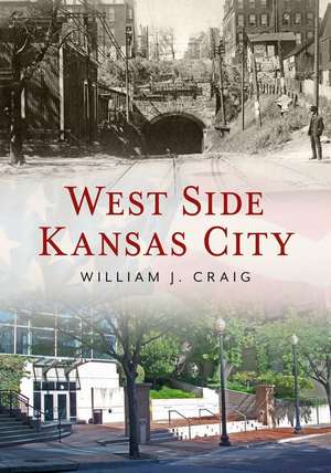 West Side Kansas City Through Time de William Craig