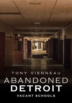 Abandoned Detroit: Vacant Schools de Tony Vienneau