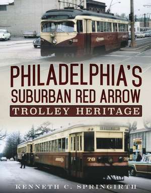 Philadelphia's Suburban Red Arrow Trolley Heritage de Kenneth C. Springirth