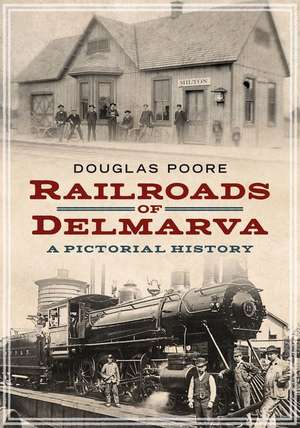 Railroads of Delmarva: A Pictorial History de Douglas Poore