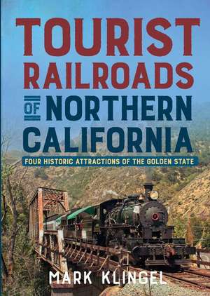 Tourist Railways of Northern California: Four Historic Attractions of the Golden State de Mark Klingel