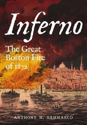 Inferno: The Great Boston Fire of 1872 de Anthony M. Sammarco