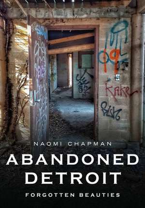 Abandoned Detroit: Resurrecting the Past de Naomi Chapman