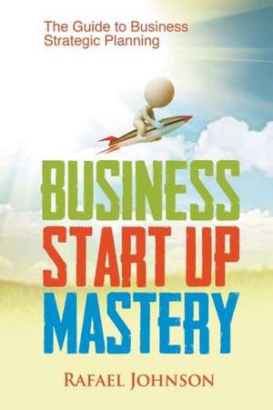 Business Start Up Mastery de Rafael Johnson