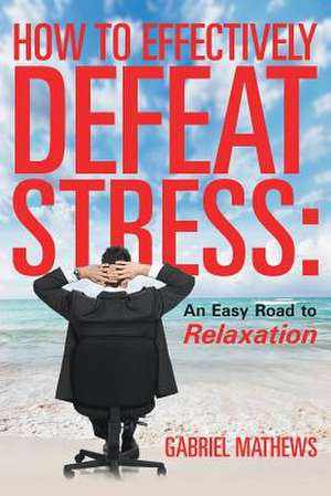 How to Effectively Defeat Stress de Gabriel Mathews