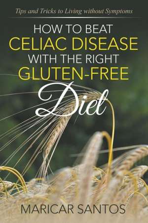 How to Beat Celiac Disease with the Right Gluten-Free Diet de Maricar Santos