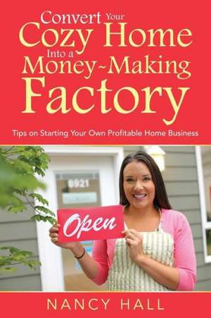 Convert Your Cozy Home Into a Money-Making Factory de Nancy Hall