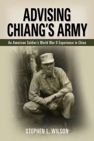 Advising Chiang's Army de Stephen L. Wilson