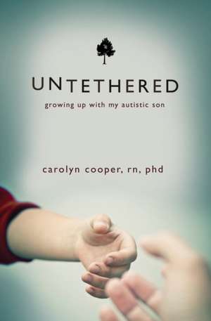 Untethered: Growing Up with My Autistic Son de Carolyn Cooper Rn Phd