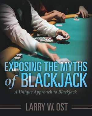 Exposing the Myths of Blackjack de Ost, Larry W.