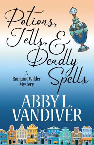 POTIONS, TELLS, & DEADLY SPELLS de Abby L. Vandiver