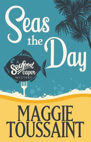 SEAS THE DAY de Maggie Toussaint