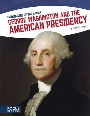 George Washington and the American Presidency de Michael Regan