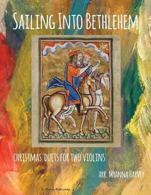 Sailing Into Bethlehem; Christmas Duets for Two Violins de Myanna Harvey