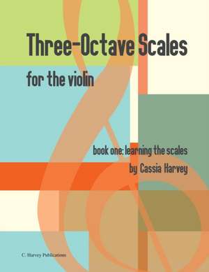 Three-Octave Scales for the Violin, Book One de Cassia Harvey