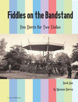 Fiddles on the Bandstand, Fun Duets for Two Violas, Book One de Myanna Harvey