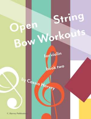 Open String Bow Workouts for Violin, Book Two de Cassia Harvey