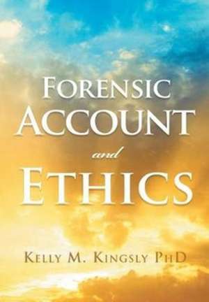 Forensic Account and Ethics de Kelly M. Kingsly