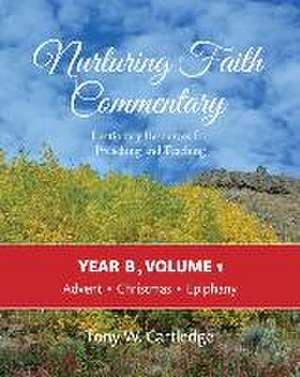 Nurturing Faith Commentary, Year B, Volume 1: Lectionary Resources for Preaching and Teaching: Advent, Christmas, Epiphany de Tony Cartledge