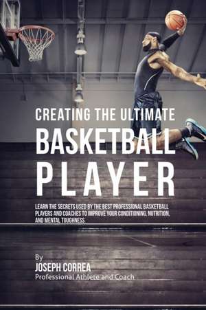 Creating the Ultimate Basketball Player de Joseph Correa