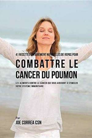 41 Recettes Entièrement Naturelles de Repas pour Combattre le Cancer du Poumon de Joe Correa