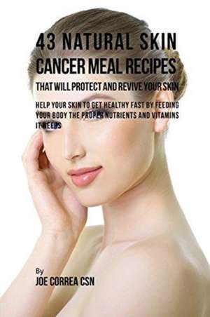 43 Natural Skin Cancer Meal Recipes That Will Protect and Revive Your Skin de Joe Correa