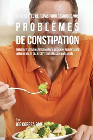 46 Recettes pour Résoudre vos Problèmes de Constipation de Joe Correa