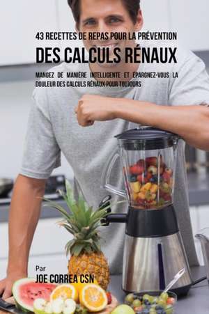 43 Recettes de Repas pour la Prévention des calculs rénaux de Joe Correa