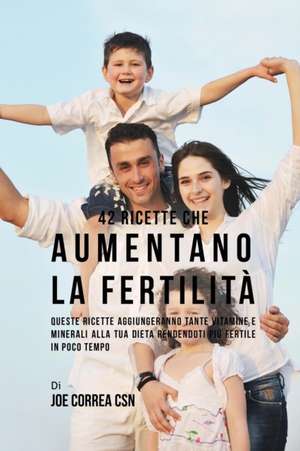 42 Ricette Che Aumentano La Fertilità de Joe Correa