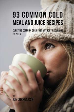 93 Common Cold Meal and Juice Recipes de Joe Correa